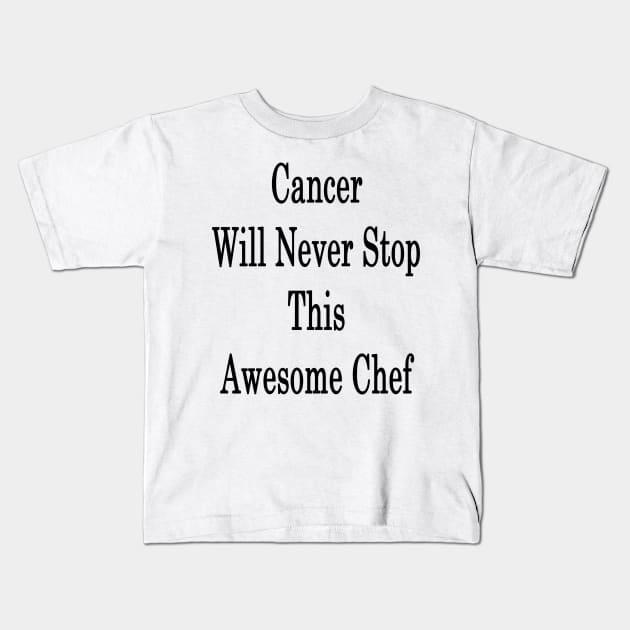 Cancer Will Never Stop This Awesome Chef Kids T-Shirt by supernova23